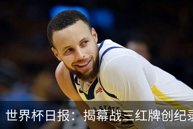 世界杯日报：揭幕战三红牌创纪录 韩国为亚洲球队取首胜